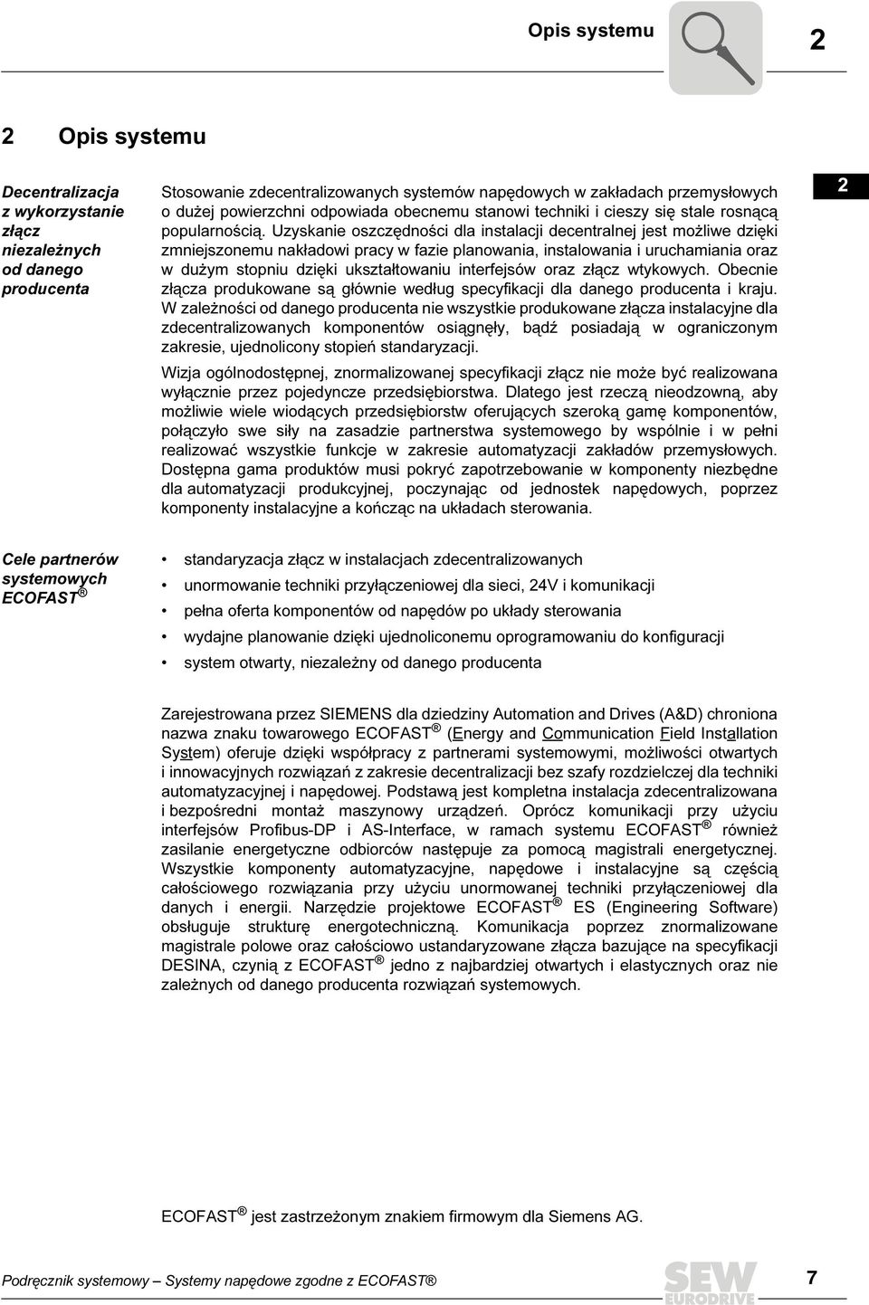 Uzyskanie oszczędności dla instalacji decentralnej jest możliwe dzięki zmniejszonemu nakładowi pracy w fazie planowania, instalowania i uruchamiania oraz w dużym stopniu dzięki ukształtowaniu