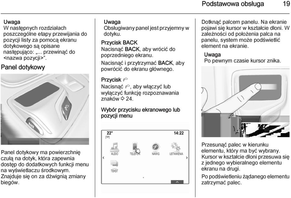 Przycisk h Nacisnąć h, aby włączyć lub wyłączyć funkcję rozpoznawania znaków 3 24. Wybór przycisku ekranowego lub pozycji menu Dotknąć palcem panelu. Na ekranie pojawi się kursor w kształcie dłoni.