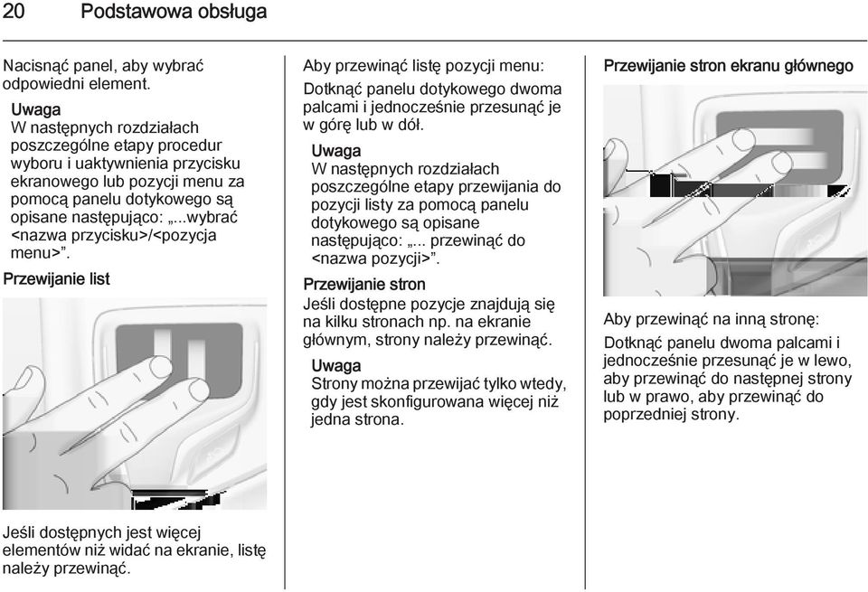 ..wybrać <nazwa przycisku>/<pozycja menu>. Przewijanie list Aby przewinąć listę pozycji menu: Dotknąć panelu dotykowego dwoma palcami i jednocześnie przesunąć je w górę lub w dół.