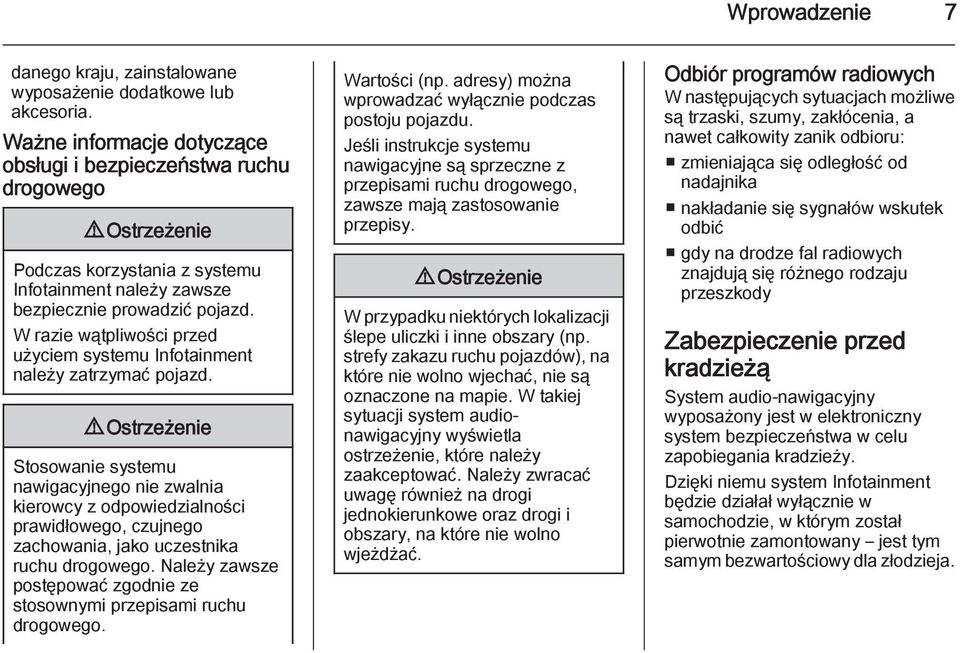 W razie wątpliwości przed użyciem systemu Infotainment należy zatrzymać pojazd.