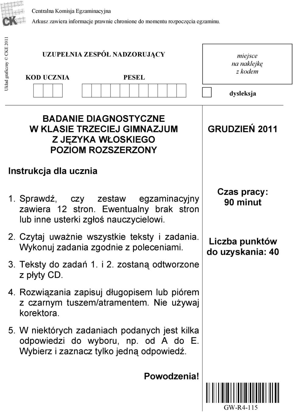 GRUDZIEŃ 2011 Instrukcja dla ucznia 1. Sprawdź, czy zestaw egzaminacyjny zawiera 12 stron. Ewentualny brak stron lub inne usterki zgłoś nauczycielowi. 2. Czytaj uważnie wszystkie teksty i zadania.