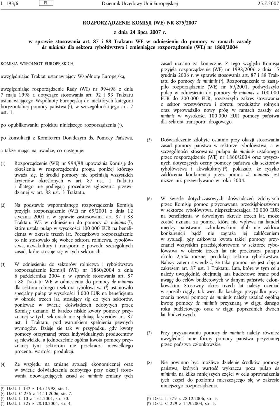 ustanawiający Wspólnotę Europejską, uwzględniając rozporządzenie Rady (WE) nr 994/98 z dnia 7 maja 1998 r. dotyczące stosowania art.