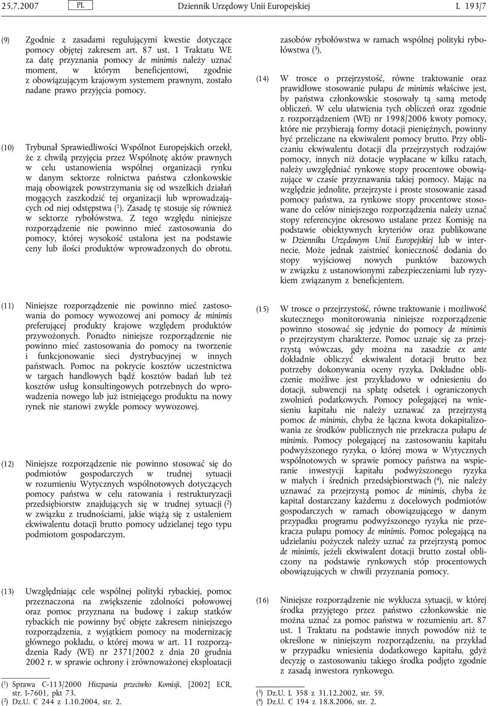 (10) Trybunał Sprawiedliwości Wspólnot Europejskich orzekł, że z chwilą przyjęcia przez Wspólnotę aktów prawnych w celu ustanowienia wspólnej organizacji rynku w danym sektorze rolnictwa państwa