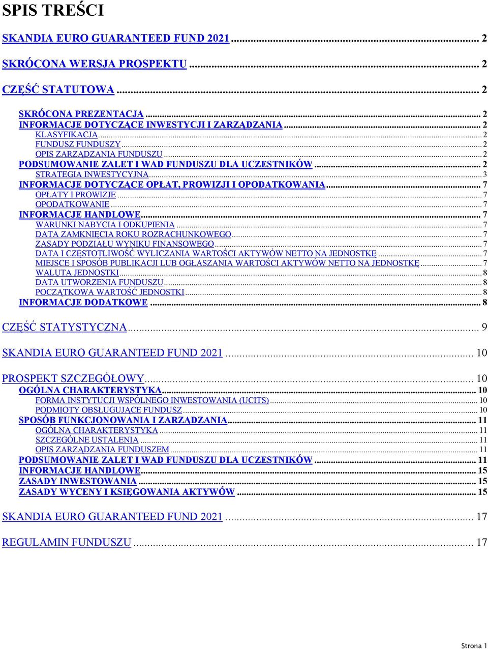 .. 7 OPŁATY I PROWIZJE... 7 OPODATKOWANIE... 7 INFORMACJE HANDLOWE... 7 WARUNKI NABYCIA I ODKUPIENIA... 7 DATA ZAMKNIĘCIA ROKU ROZRACHUNKOWEGO... 7 ZASADY PODZIAŁU WYNIKU FINANSOWEGO.
