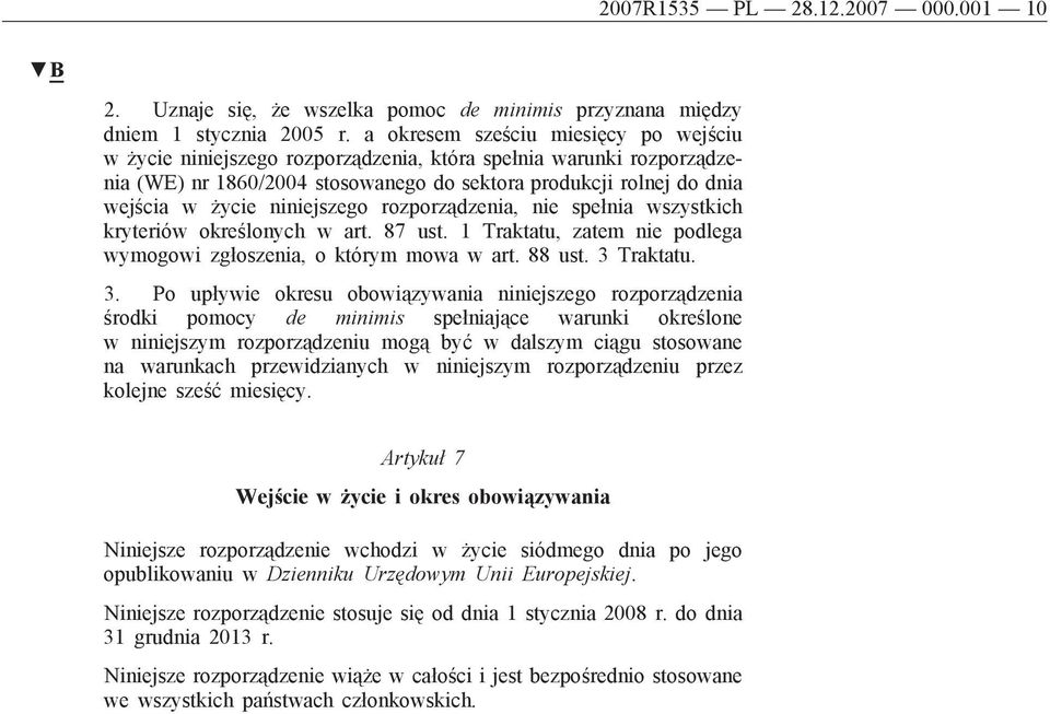 niniejszego rozporządzenia, nie spełnia wszystkich kryteriów określonych w art. 87 ust. 1 Traktatu, zatem nie podlega wymogowi zgłoszenia, o którym mowa w art. 88 ust. 3 