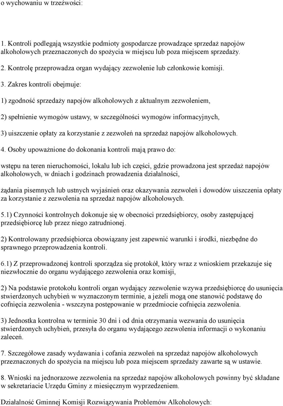 Zakres kontroli obejmuje: 1) zgodność sprzedaży napojów alkoholowych z aktualnym zezwoleniem, 2) spełnienie wymogów ustawy, w szczególności wymogów informacyjnych, 3) uiszczenie opłaty za korzystanie