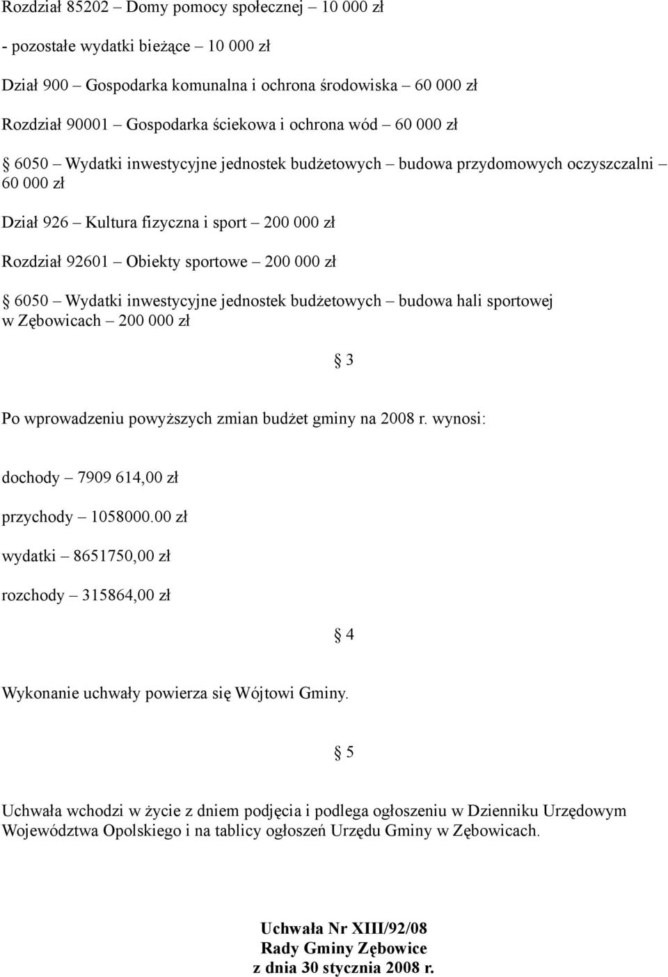 inwestycyjne jednostek budżetowych budowa hali sportowej w Zębowicach 200 000 zł 3 Po wprowadzeniu powyższych zmian budżet gminy na 2008 r. wynosi: dochody 7909 614,00 zł przychody 1058000.