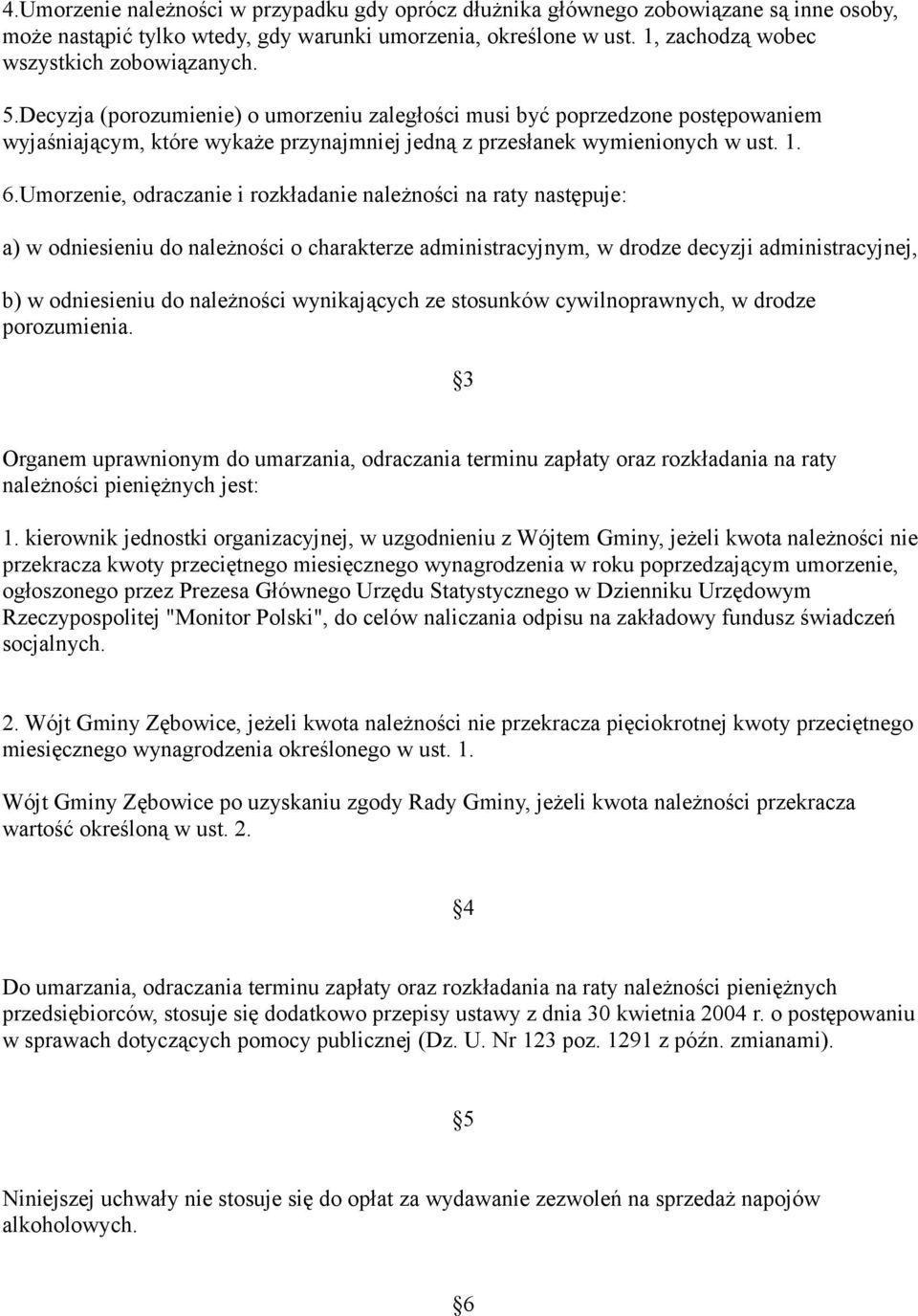 Decyzja (porozumienie) o umorzeniu zaległości musi być poprzedzone postępowaniem wyjaśniającym, które wykaże przynajmniej jedną z przesłanek wymienionych w ust. 1. 6.