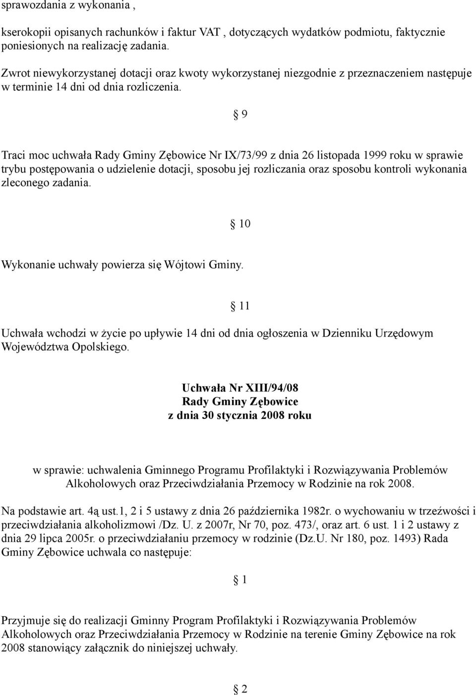 9 Traci moc uchwała Rady Gminy Zębowice Nr IX/73/99 z dnia 26 listopada 1999 roku w sprawie trybu postępowania o udzielenie dotacji, sposobu jej rozliczania oraz sposobu kontroli wykonania zleconego