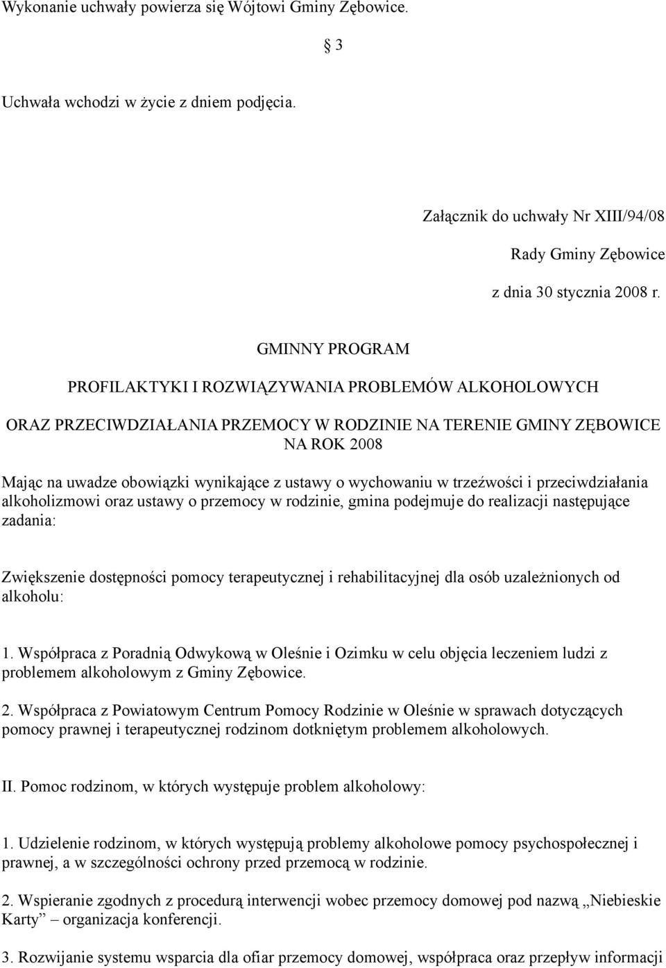 wychowaniu w trzeźwości i przeciwdziałania alkoholizmowi oraz ustawy o przemocy w rodzinie, gmina podejmuje do realizacji następujące zadania: Zwiększenie dostępności pomocy terapeutycznej i