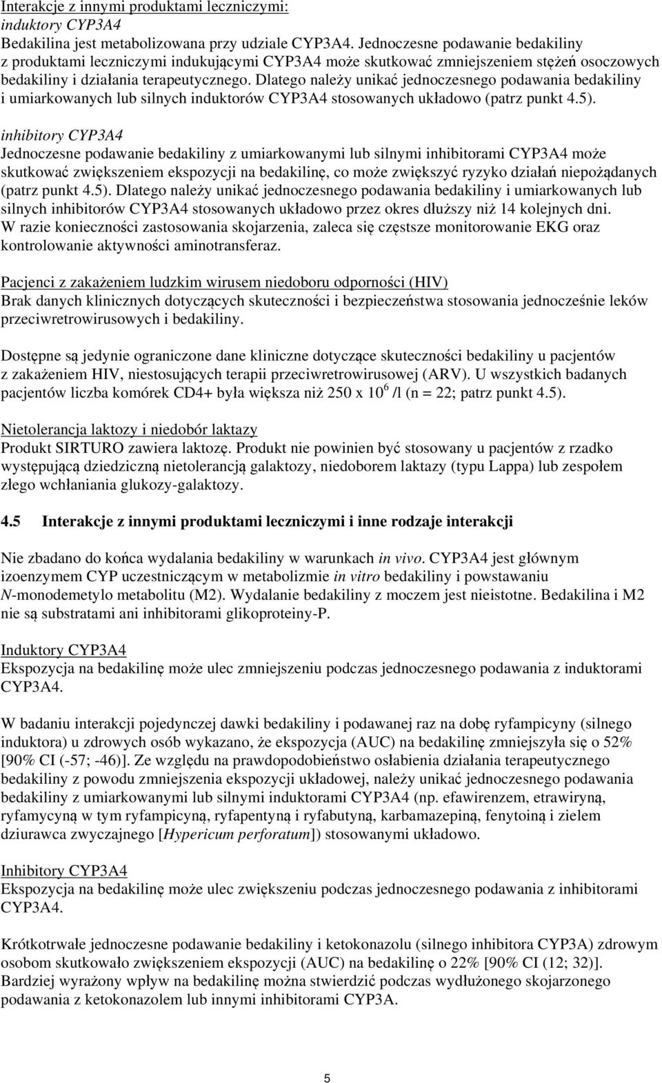 Dlatego należy unikać jednoczesnego podawania bedakiliny i umiarkowanych lub silnych induktorów CYP3A4 stosowanych układowo (patrz punkt 4.5).