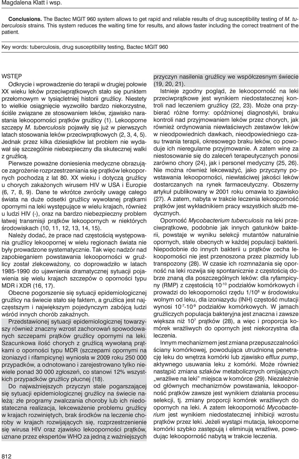 Key words: tuberculosis, drug susceptibility testing, Bactec MGIT 960 Wstęp Odkrycie i wprowadzenie do terapii w drugiej połowie XX wieku leków przeciwprątkowych stało się punktem przełomowym w