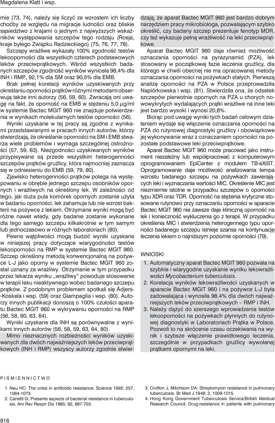 (Rosja, kraje byłego Związku Radzieckiego) (75, 76, 77, 78). Szczepy wrażliwe wykazały 100% zgodność testów lekooporności dla wszystkich czterech podstawowych leków przeciwprątkowych.