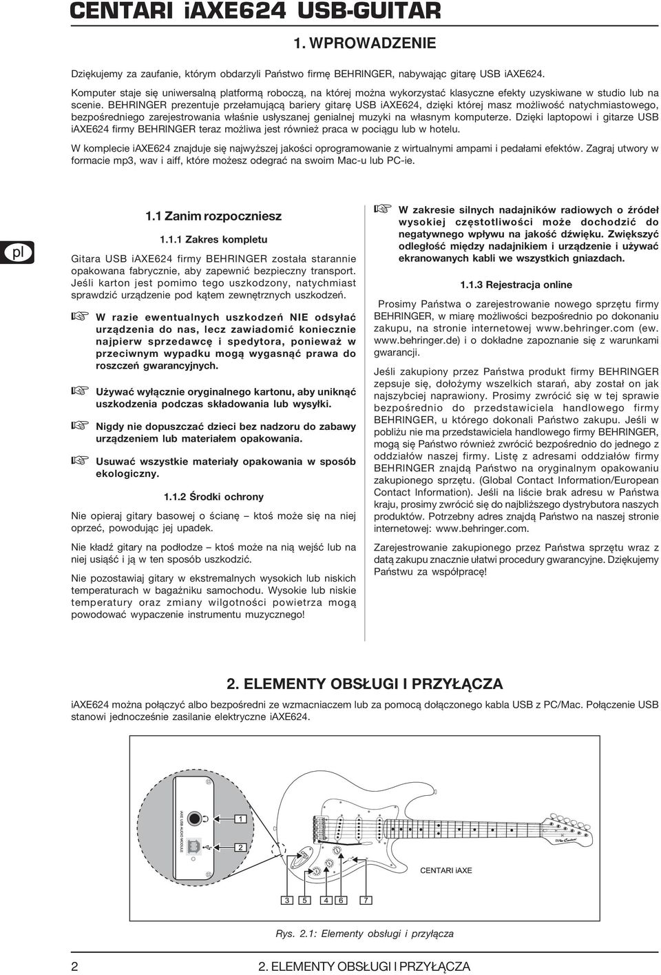 BEHRINGER prezentuje przełamującą bariery gitarę USB iaxe624, dzięki której masz możliwość natychmiastowego, bezpośredniego zarejestrowania właśnie usłyszanej genialnej muzyki na własnym komputerze.