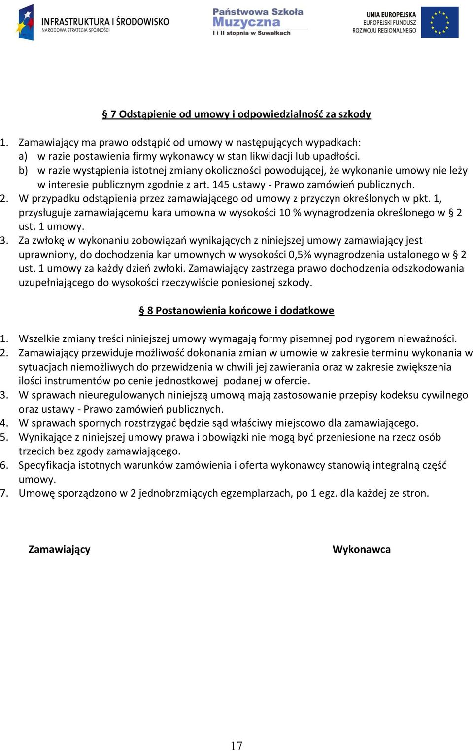 W przypadku odstąpienia przez zamawiającego od umowy z przyczyn określonych w pkt. 1, przysługuje zamawiającemu kara umowna w wysokości 10 % wynagrodzenia określonego w 2 ust. 1 umowy. 3.