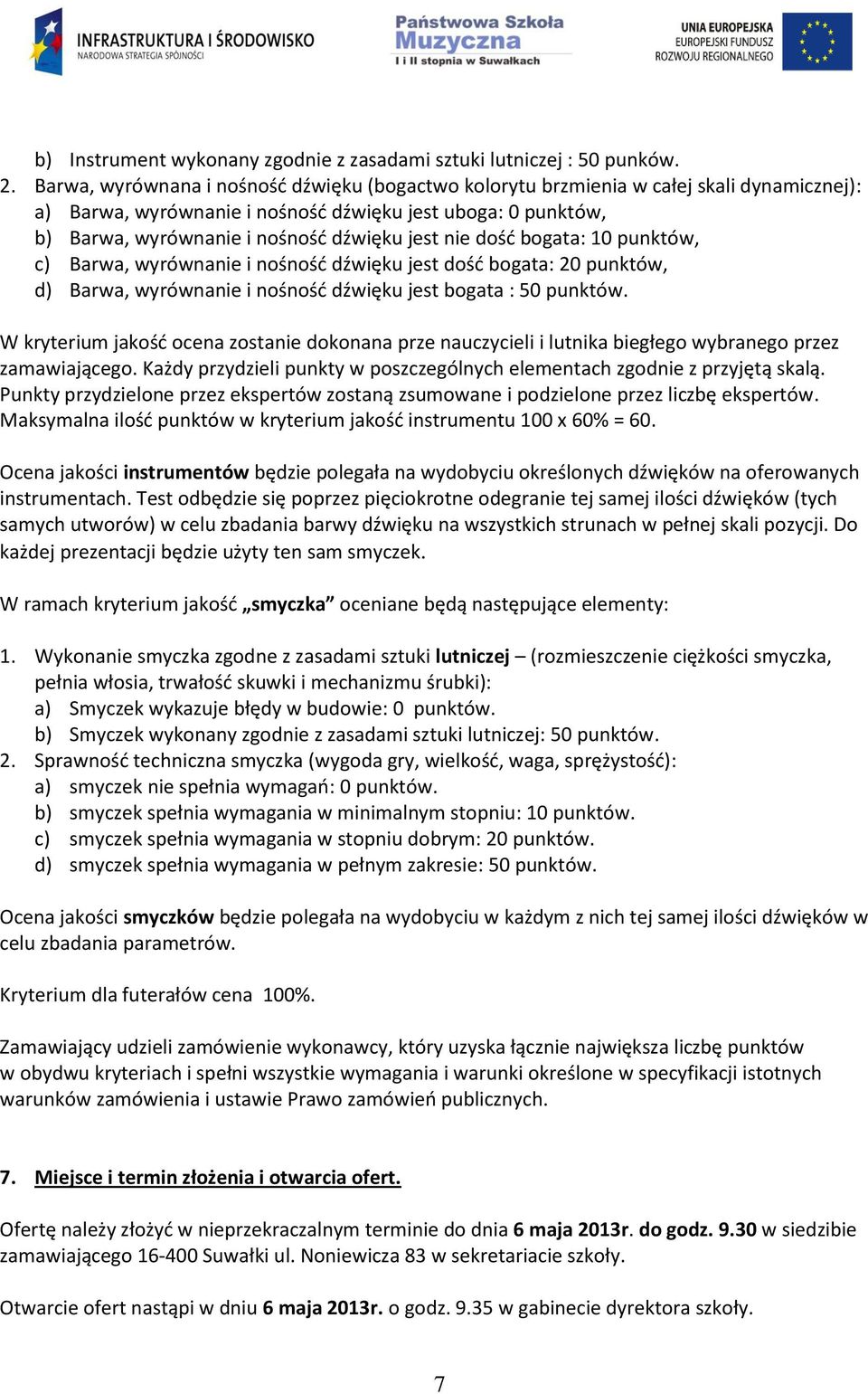 nie dość bogata: 10 punktów, c) Barwa, wyrównanie i nośność dźwięku jest dość bogata: 20 punktów, d) Barwa, wyrównanie i nośność dźwięku jest bogata : 50 punktów.