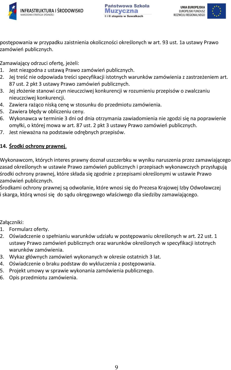 3. Jej złożenie stanowi czyn nieuczciwej konkurencji w rozumieniu przepisów o zwalczaniu nieuczciwej konkurencji. 4. Zawiera rażąco niską cenę w stosunku do przedmiotu zamówienia. 5.