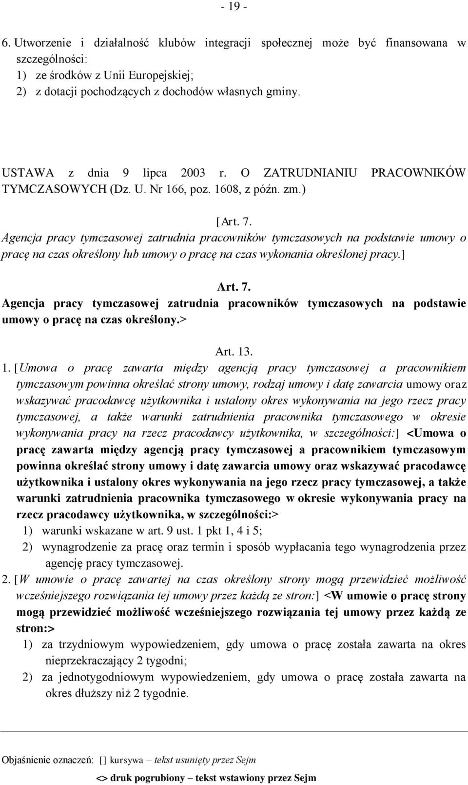 Agencja pracy tymczasowej zatrudnia pracowników tymczasowych na podstawie umowy o pracę na czas określony lub umowy o pracę na czas wykonania określonej pracy.] Art. 7.