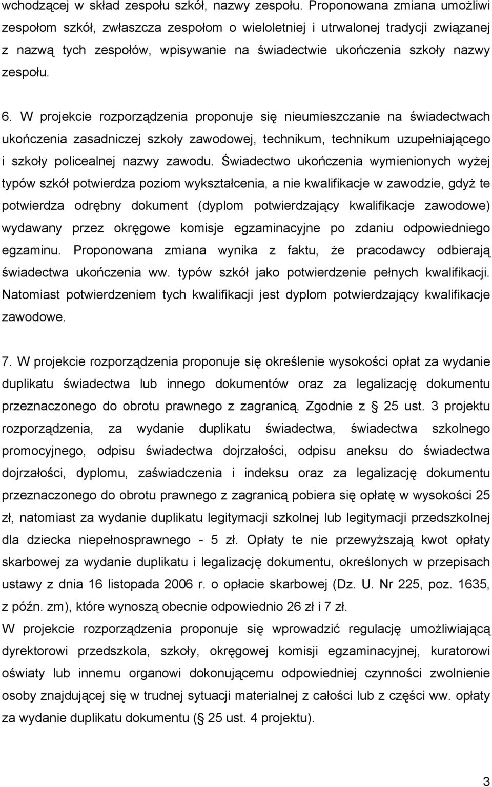 W projekcie rozporządzenia proponuje się nieumieszczanie na świadectwach ukończenia zasadniczej szkoły zawodowej, technikum, technikum uzupełniającego i szkoły policealnej nazwy zawodu.