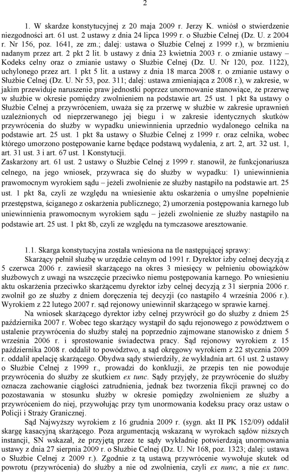 U. Nr 120, poz. 1122), uchylonego przez art. 1 pkt 5 lit. a ustawy z dnia 18 marca 2008 r. o zmianie ustawy o Służbie Celnej (Dz. U. Nr 53, poz. 311; dalej: ustawa zmieniająca z 2008 r.