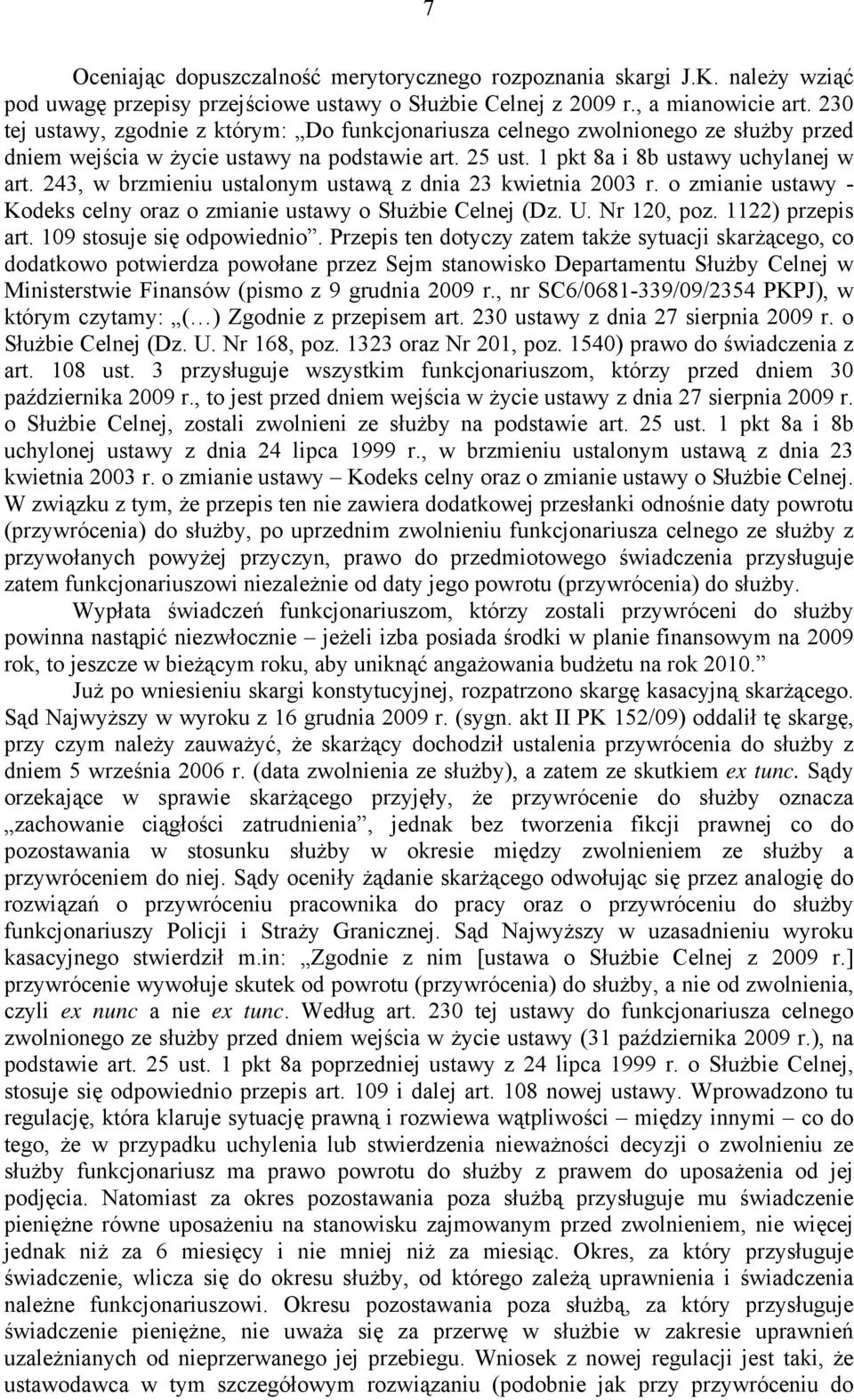 243, w brzmieniu ustalonym ustawą z dnia 23 kwietnia 2003 r. o zmianie ustawy - Kodeks celny oraz o zmianie ustawy o Służbie Celnej (Dz. U. Nr 120, poz. 1122) przepis art. 109 stosuje się odpowiednio.