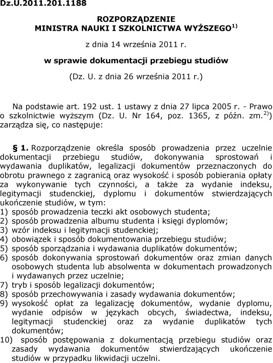 Rozporządzenie określa sposób prowadzenia przez uczelnie dokumentacji przebiegu studiów, dokonywania sprostowań i wydawania duplikatów, legalizacji dokumentów przeznaczonych do obrotu prawnego z