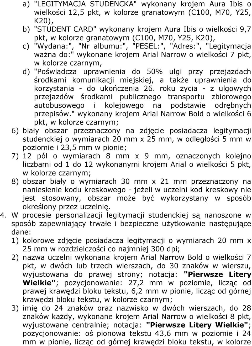 do 50% ulgi przy przejazdach środkami komunikacji miejskiej, a także uprawnienia do korzystania - do ukończenia 26.