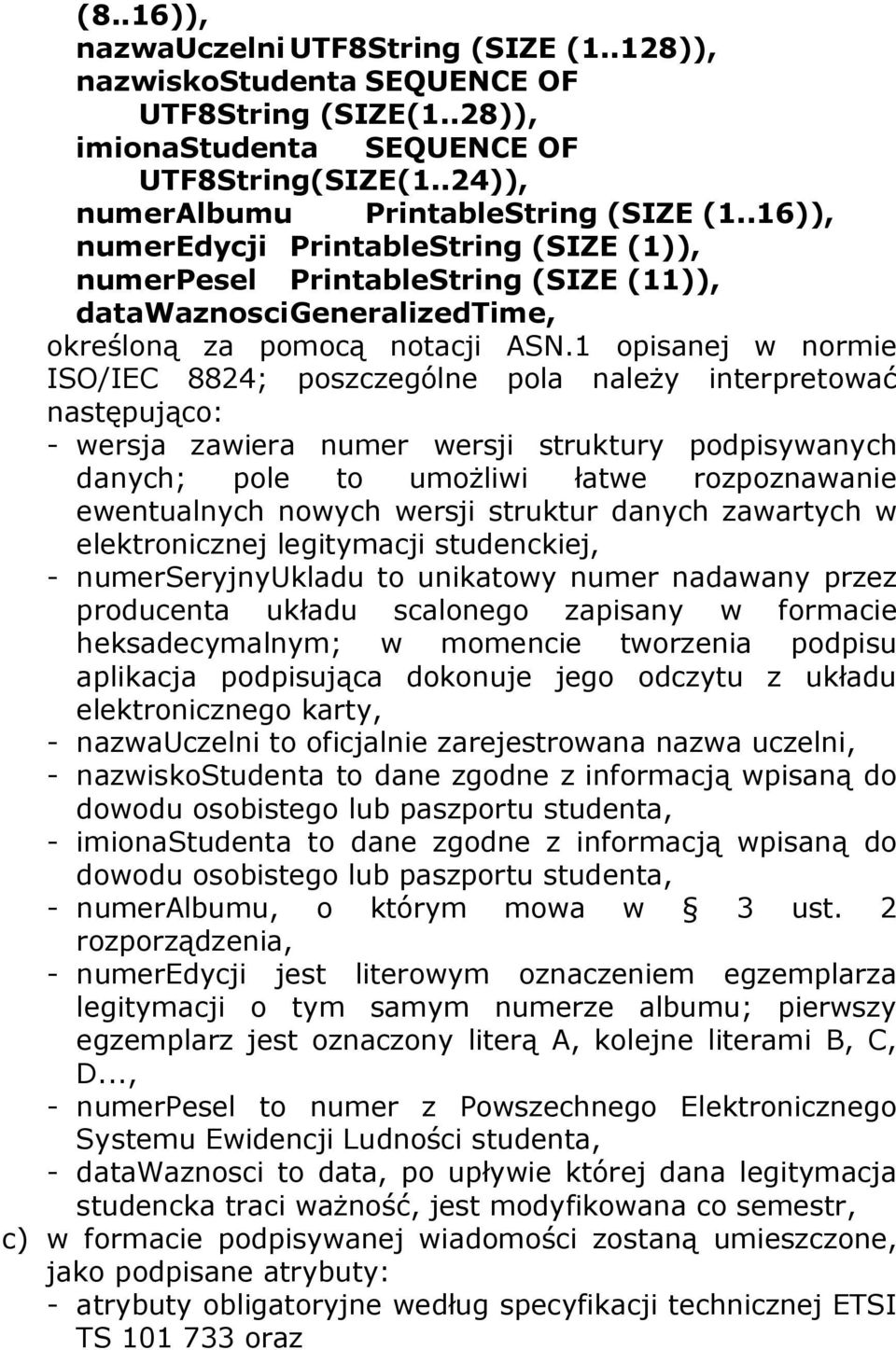 1 opisanej w normie ISO/IEC 8824; poszczególne pola należy interpretować następująco: - wersja zawiera numer wersji struktury podpisywanych danych; pole to umożliwi łatwe rozpoznawanie ewentualnych