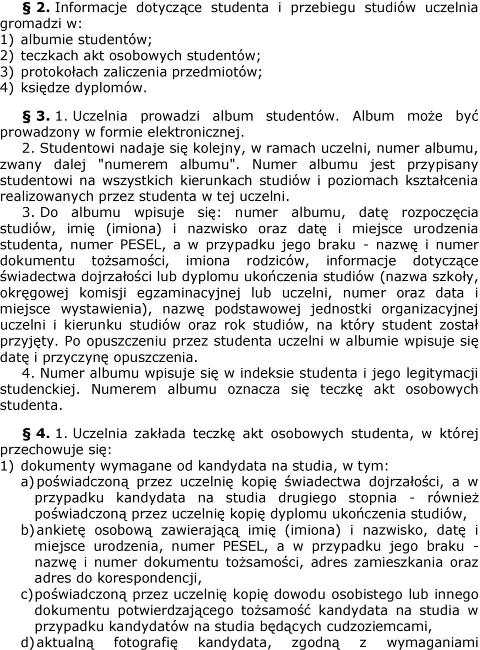 Numer albumu jest przypisany studentowi na wszystkich kierunkach studiów i poziomach kształcenia realizowanych przez studenta w tej uczelni. 3.