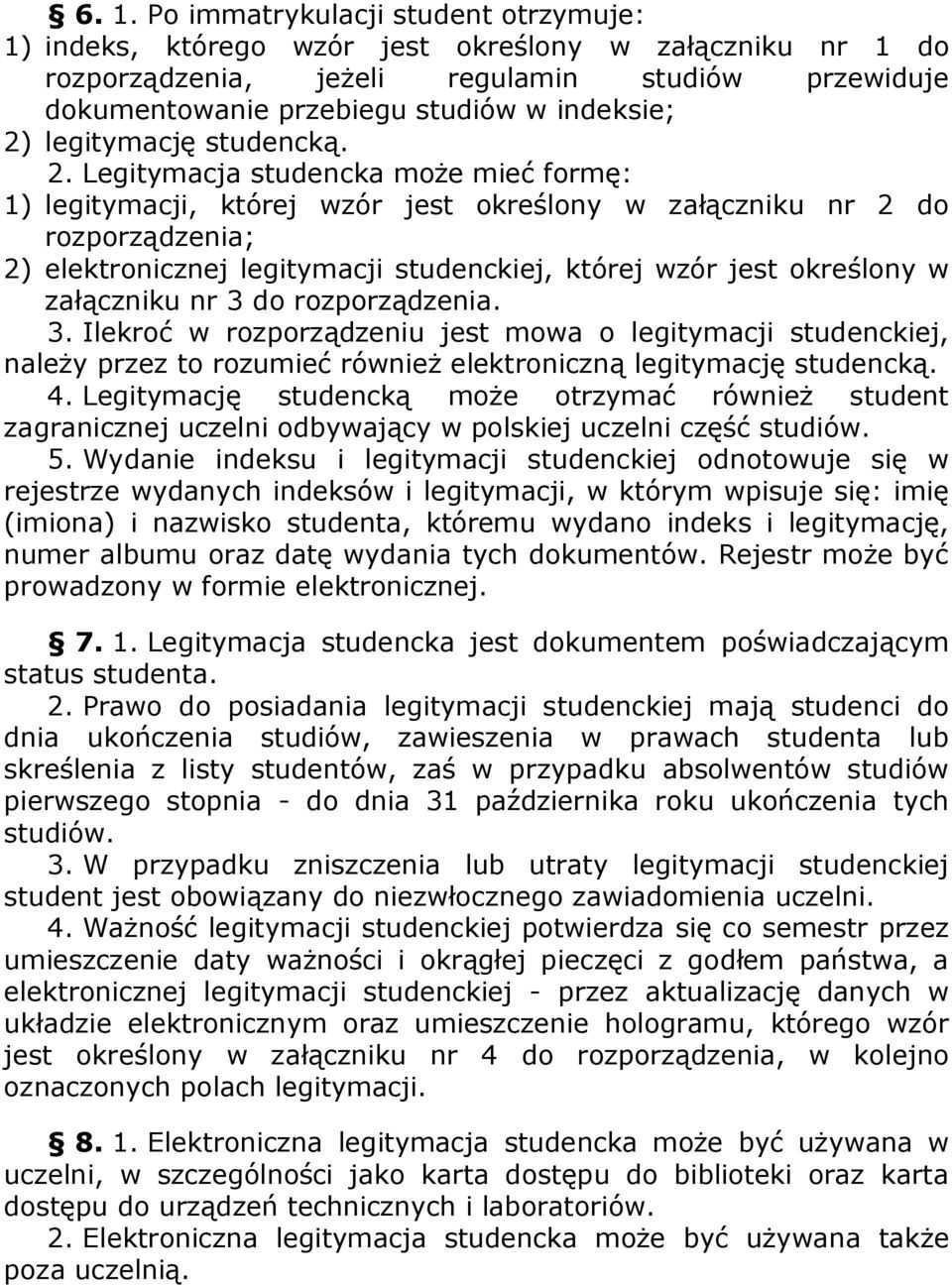 Legitymacja studencka może mieć formę: 1) legitymacji, której wzór jest określony w załączniku nr 2 do rozporządzenia; 2) elektronicznej legitymacji studenckiej, której wzór jest określony w