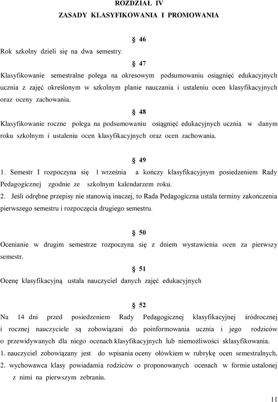 48 Klasyfikowanie roczne polega na podsumowaniu osiągnięć edukacyjnych ucznia w danym roku szkolnym i ustaleniu ocen klasyfikacyjnych oraz ocen zachowania. 49 1.