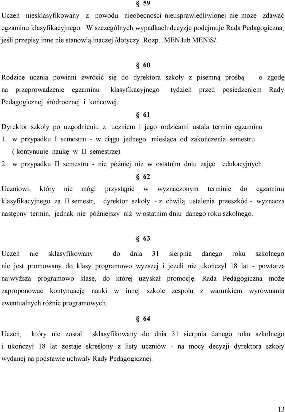 60 Rodzice ucznia powinni zwrócić się do dyrektora szkoły z pisemną prośbą o zgodę na przeprowadzenie egzaminu klasyfikacyjnego tydzień przed posiedzeniem Rady Pedagogicznej śródrocznej i końcowej.