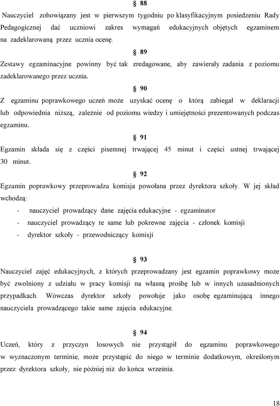 90 Z egzaminu poprawkowego uczeń może uzyskać ocenę o którą zabiegał w deklaracji lub odpowiednia niższą, zależnie od poziomu wiedzy i umiejętności prezentowanych podczas egzaminu.