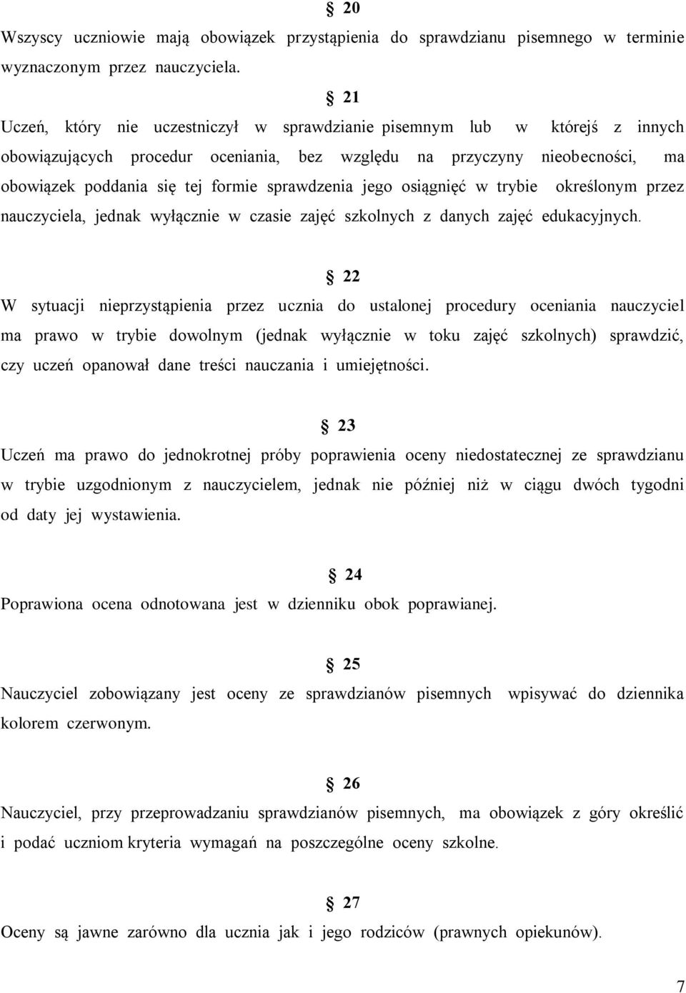 sprawdzenia jego osiągnięć w trybie określonym przez nauczyciela, jednak wyłącznie w czasie zajęć szkolnych z danych zajęć edukacyjnych.