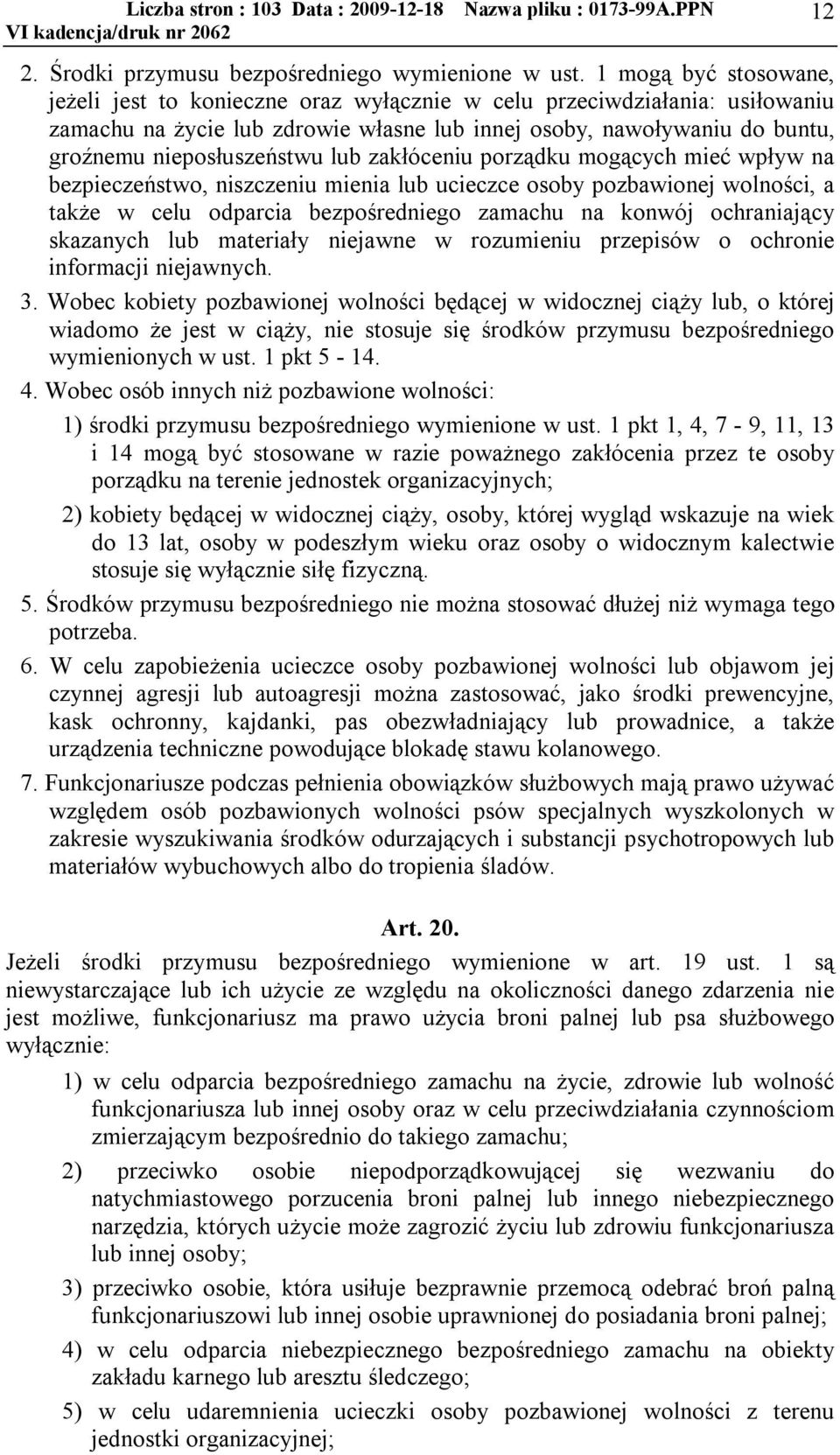 lub zakłóceniu porządku mogących mieć wpływ na bezpieczeństwo, niszczeniu mienia lub ucieczce osoby pozbawionej wolności, a także w celu odparcia bezpośredniego zamachu na konwój ochraniający