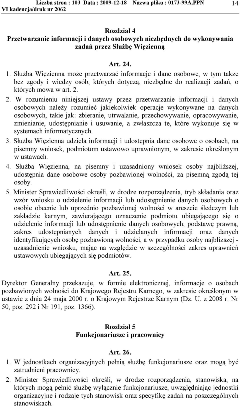 2. W rozumieniu niniejszej ustawy przez przetwarzanie informacji i danych osobowych należy rozumieć jakiekolwiek operacje wykonywane na danych osobowych, takie jak: zbieranie, utrwalanie,