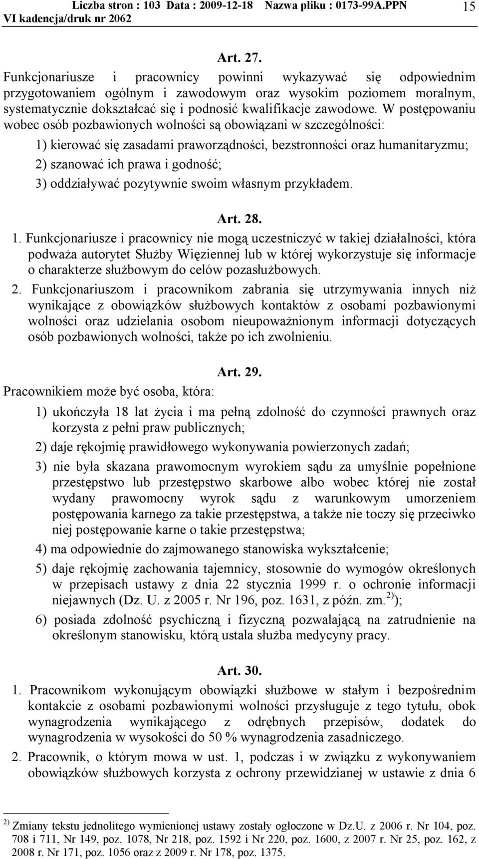 W postępowaniu wobec osób pozbawionych wolności są obowiązani w szczególności: 1) kierować się zasadami praworządności, bezstronności oraz humanitaryzmu; 2) szanować ich prawa i godność; 3)