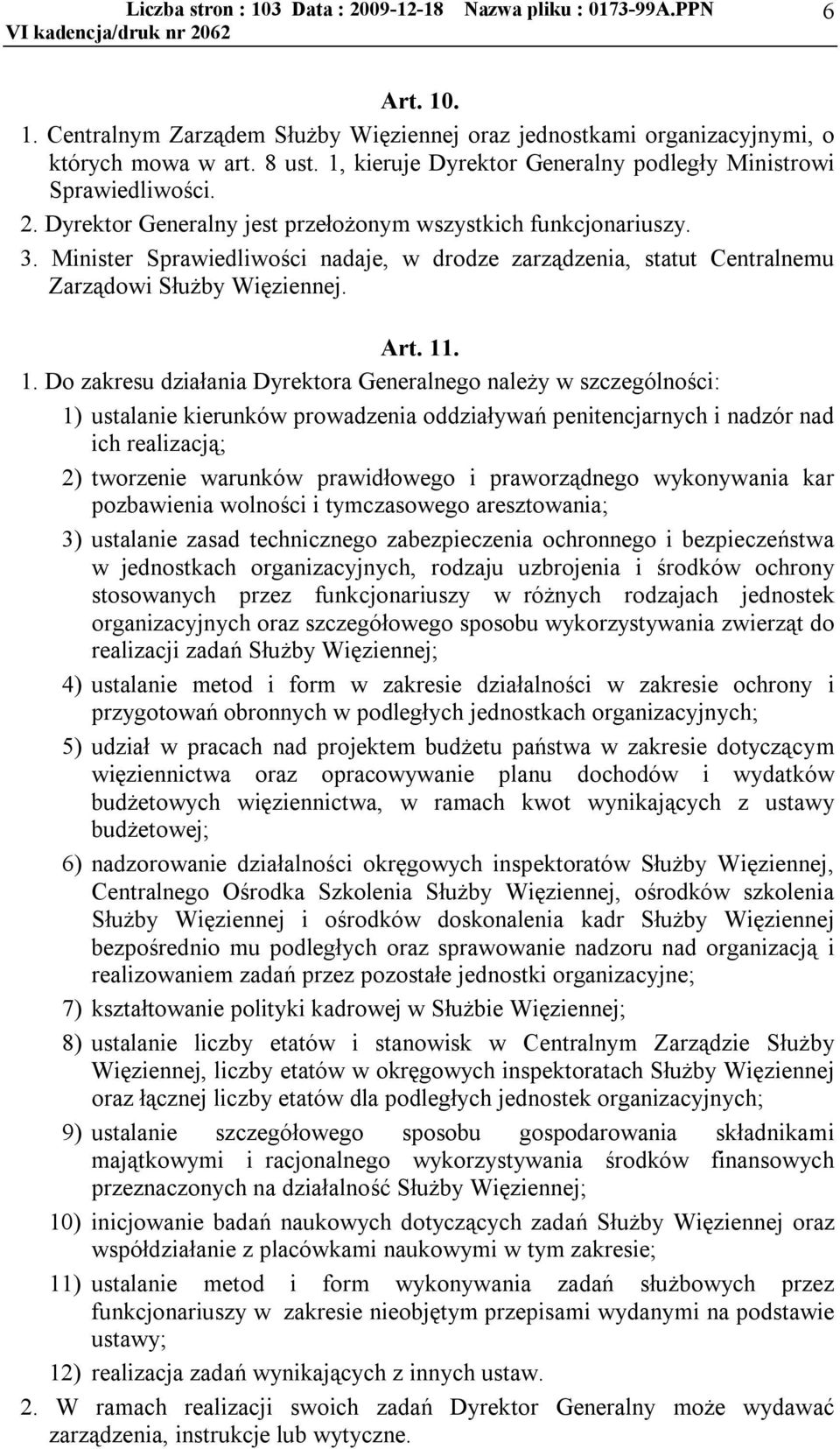 . 1. Do zakresu działania Dyrektora Generalnego należy w szczególności: 1) ustalanie kierunków prowadzenia oddziaływań penitencjarnych i nadzór nad ich realizacją; 2) tworzenie warunków prawidłowego