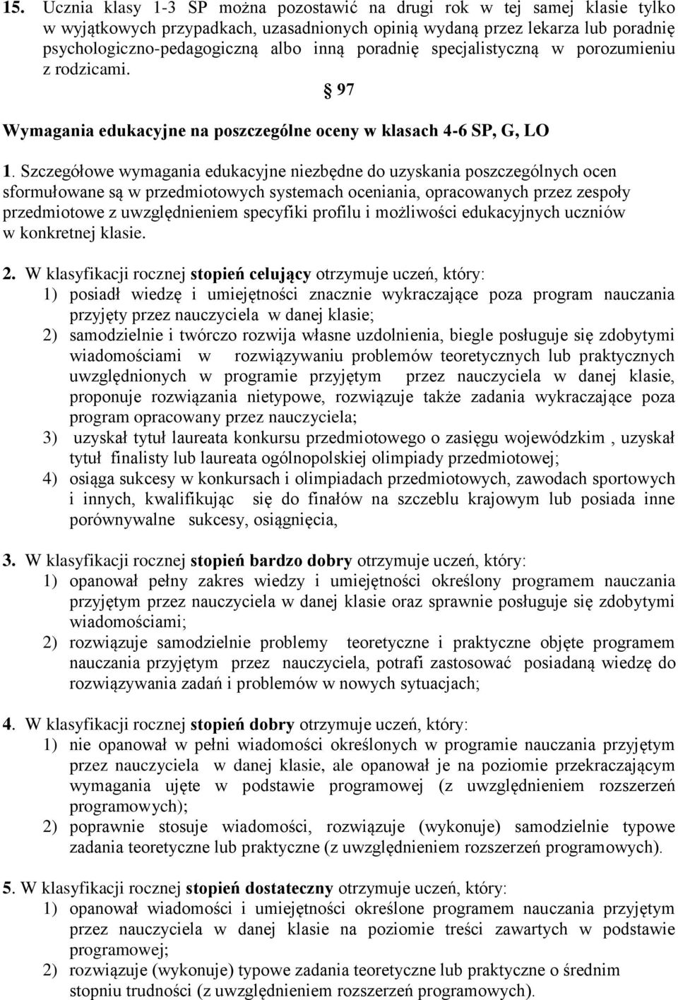 Szczegółowe wymagania edukacyjne niezbędne do uzyskania poszczególnych ocen sformułowane są w przedmiotowych systemach oceniania, opracowanych przez zespoły przedmiotowe z uwzględnieniem specyfiki