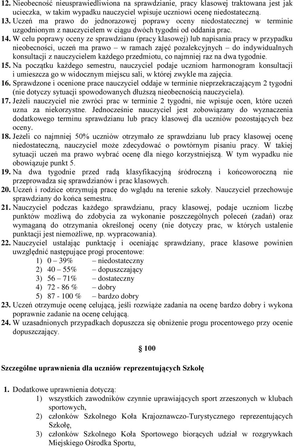 W celu poprawy oceny ze sprawdzianu (pracy klasowej) lub napisania pracy w przypadku nieobecności, uczeń ma prawo w ramach zajęć pozalekcyjnych do indywidualnych konsultacji z nauczycielem każdego