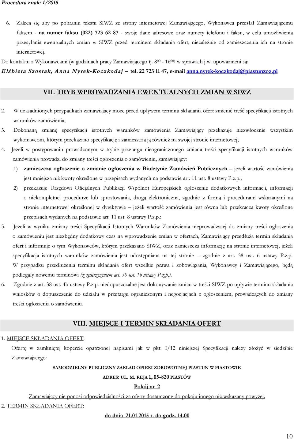 Do kontaktu z Wykonawcami (w godzinach pracy Zamawiającego tj. 8 00-16 00) w sprawach j.w. upoważnieni są: Elżbieta Szostak, Anna Nyrek-Koczkodaj tel. 22 723 11 47, e-mail anna.