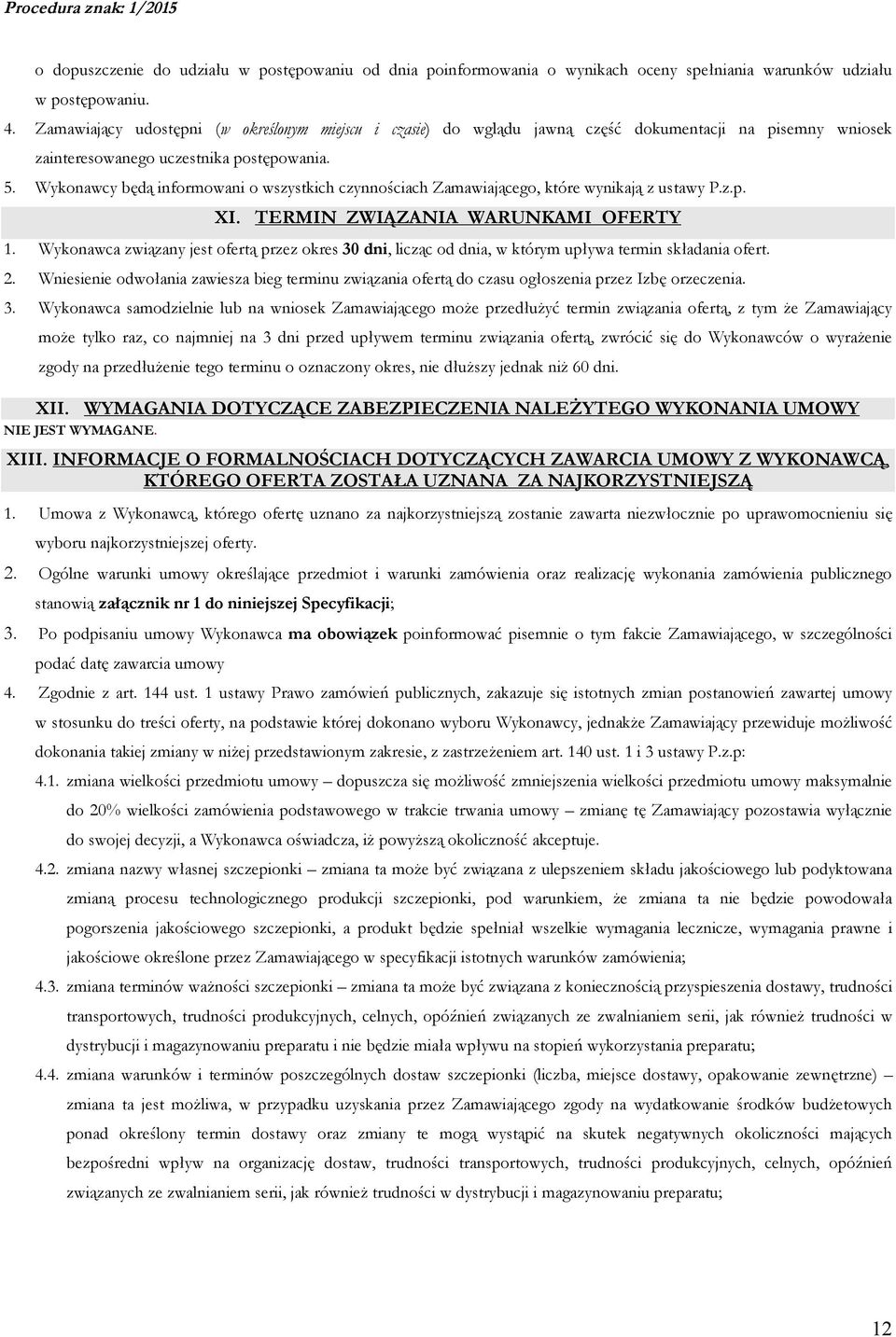 Wykonawcy będą informowani o wszystkich czynnościach Zamawiającego, które wynikają z ustawy P.z.p. XI. TERMIN ZWIĄZANIA WARUNKAMI OFERTY 1.