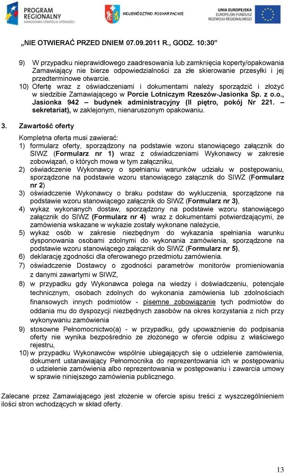 10) Ofertę wraz z oświadczeniami i dokumentami należy sporządzić i złożyć w siedzibie Zamawiającego w Porcie Lotniczym Rzeszów-Jasionka Sp. z o.o., Jasionka 942 budynek administracyjny (II piętro, pokój Nr 221.