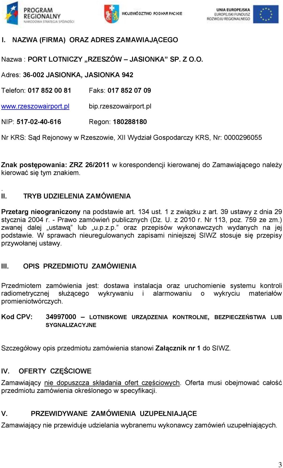 pl NIP: 517-02-40-616 Regon: 180288180 Nr KRS: Sąd Rejonowy w Rzeszowie, XII Wydział Gospodarczy KRS, Nr: 0000296055 Znak postępowania: ZRZ 26/2011 w korespondencji kierowanej do Zamawiającego należy