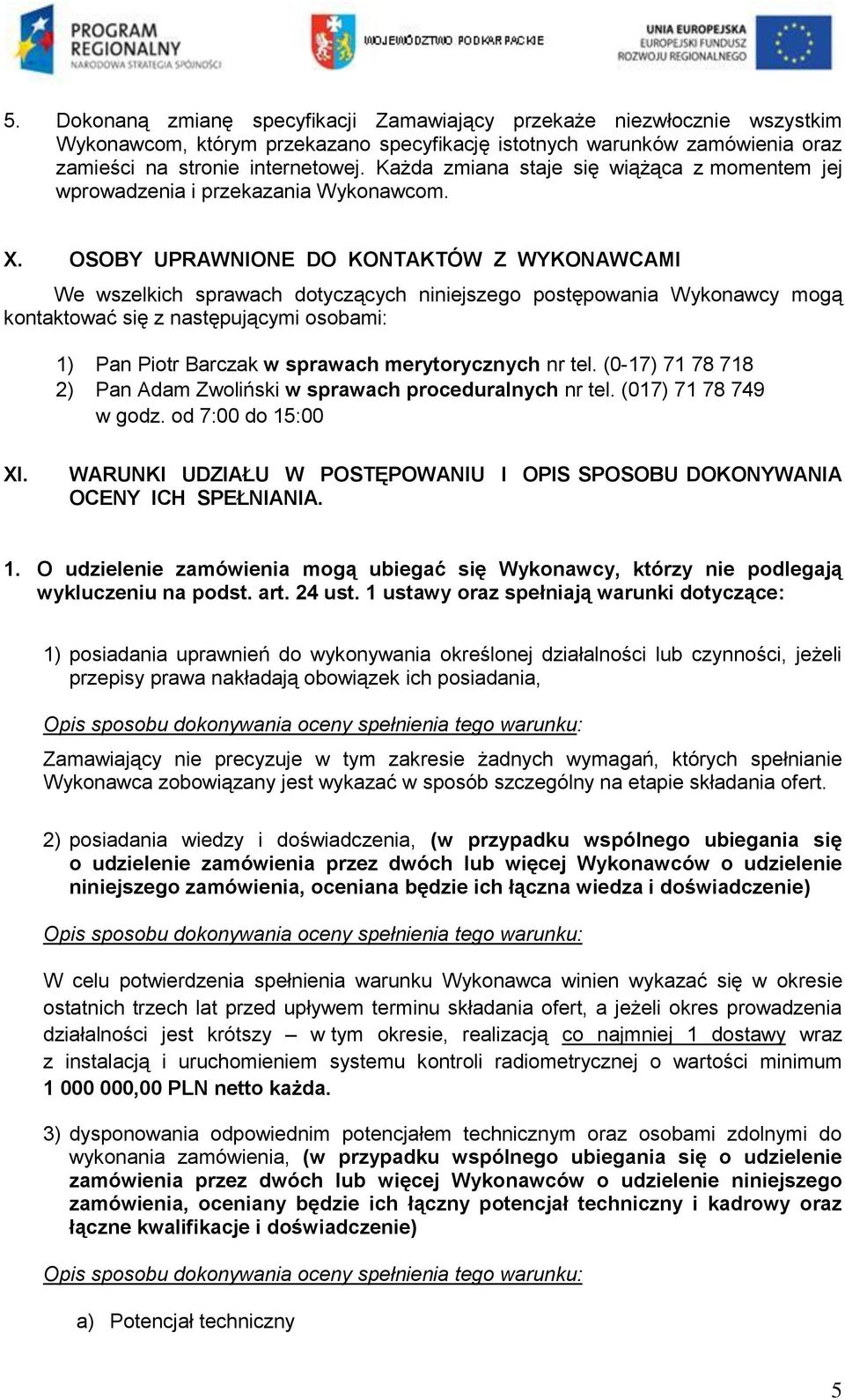 OSOBY UPRAWNIONE DO KONTAKTÓW Z WYKONAWCAMI We wszelkich sprawach dotyczących niniejszego postępowania Wykonawcy mogą kontaktować się z następującymi osobami: 1) Pan Piotr Barczak w sprawach