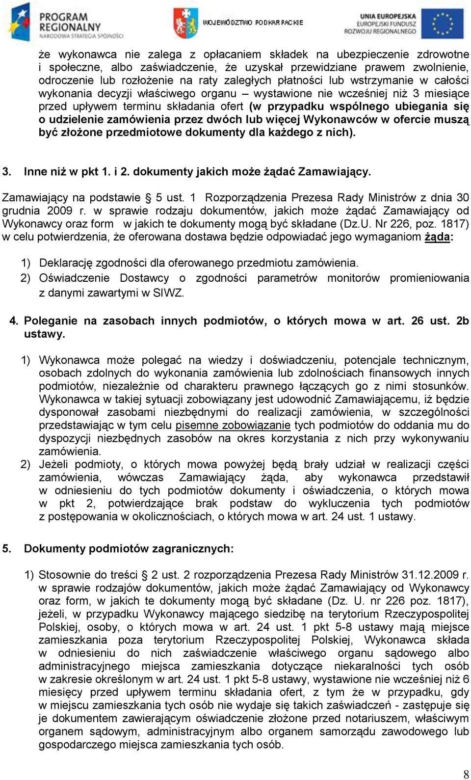 zamówienia przez dwóch lub więcej Wykonawców w ofercie muszą być złożone przedmiotowe dokumenty dla każdego z nich). 3. Inne niż w pkt 1. i 2. dokumenty jakich może żądać Zamawiający.