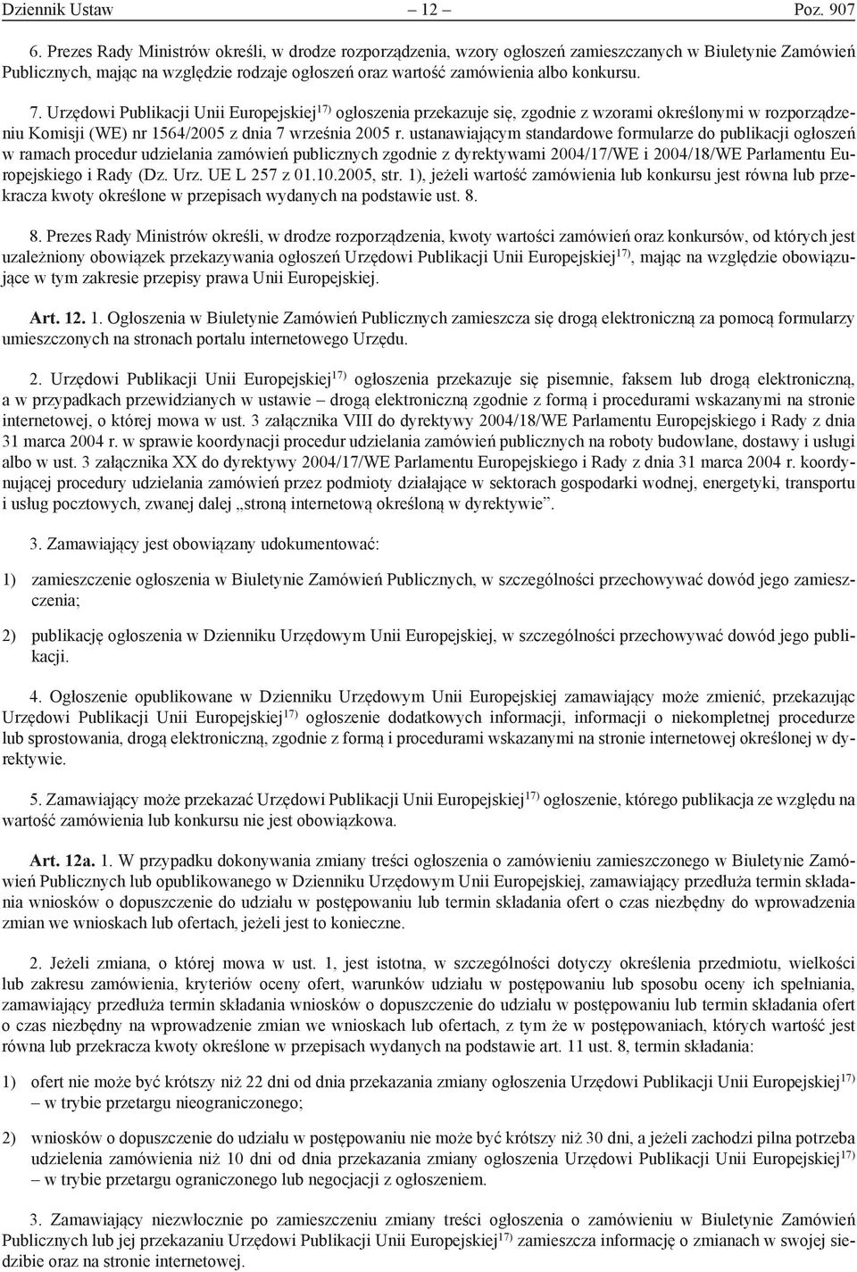 Urzędowi Publikacji Unii Europejskiej 17) ogłoszenia przekazuje się, zgodnie z wzorami określonymi w rozporządzeniu Komisji (WE) nr 1564/2005 z dnia 7 września 2005 r.