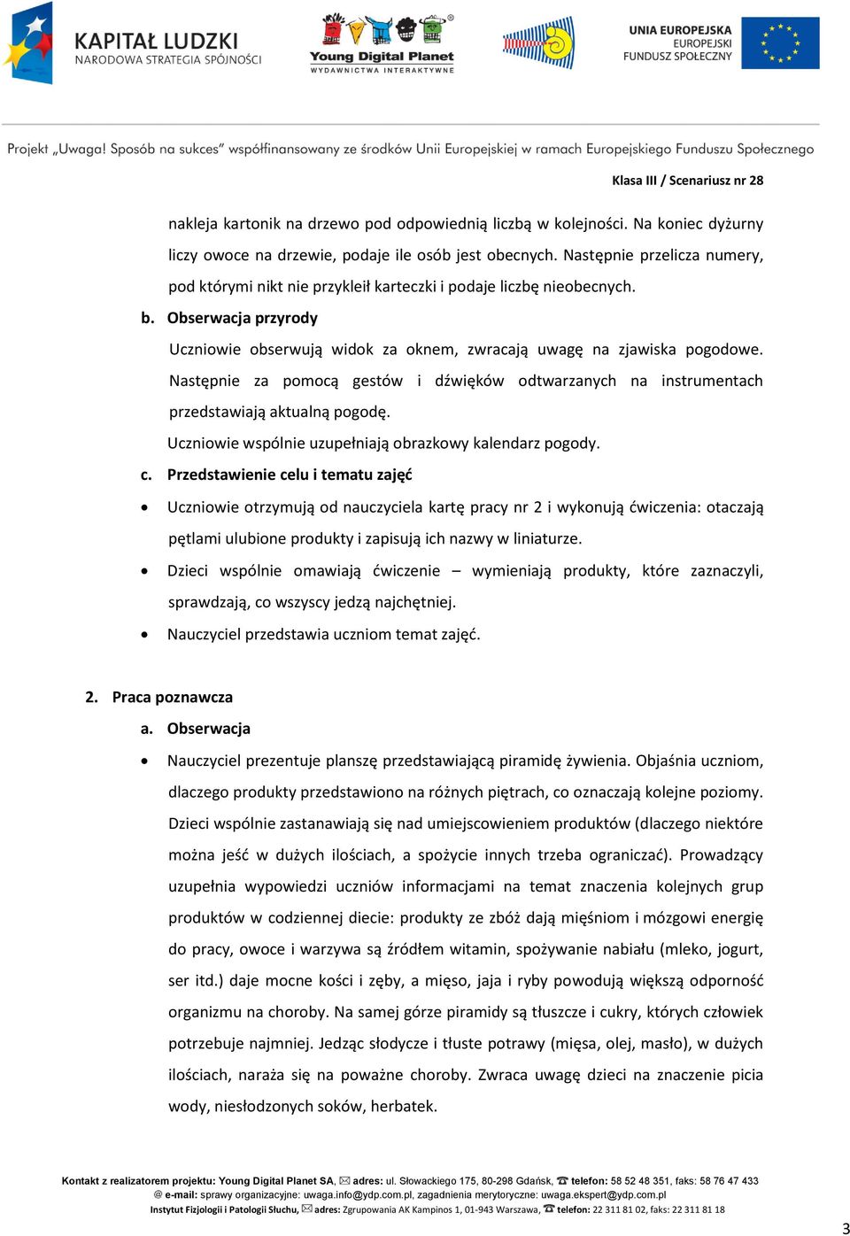 Następnie za pomocą gestów i dźwięków odtwarzanych na instrumentach przedstawiają aktualną pogodę. Uczniowie wspólnie uzupełniają obrazkowy kalendarz pogody. c.