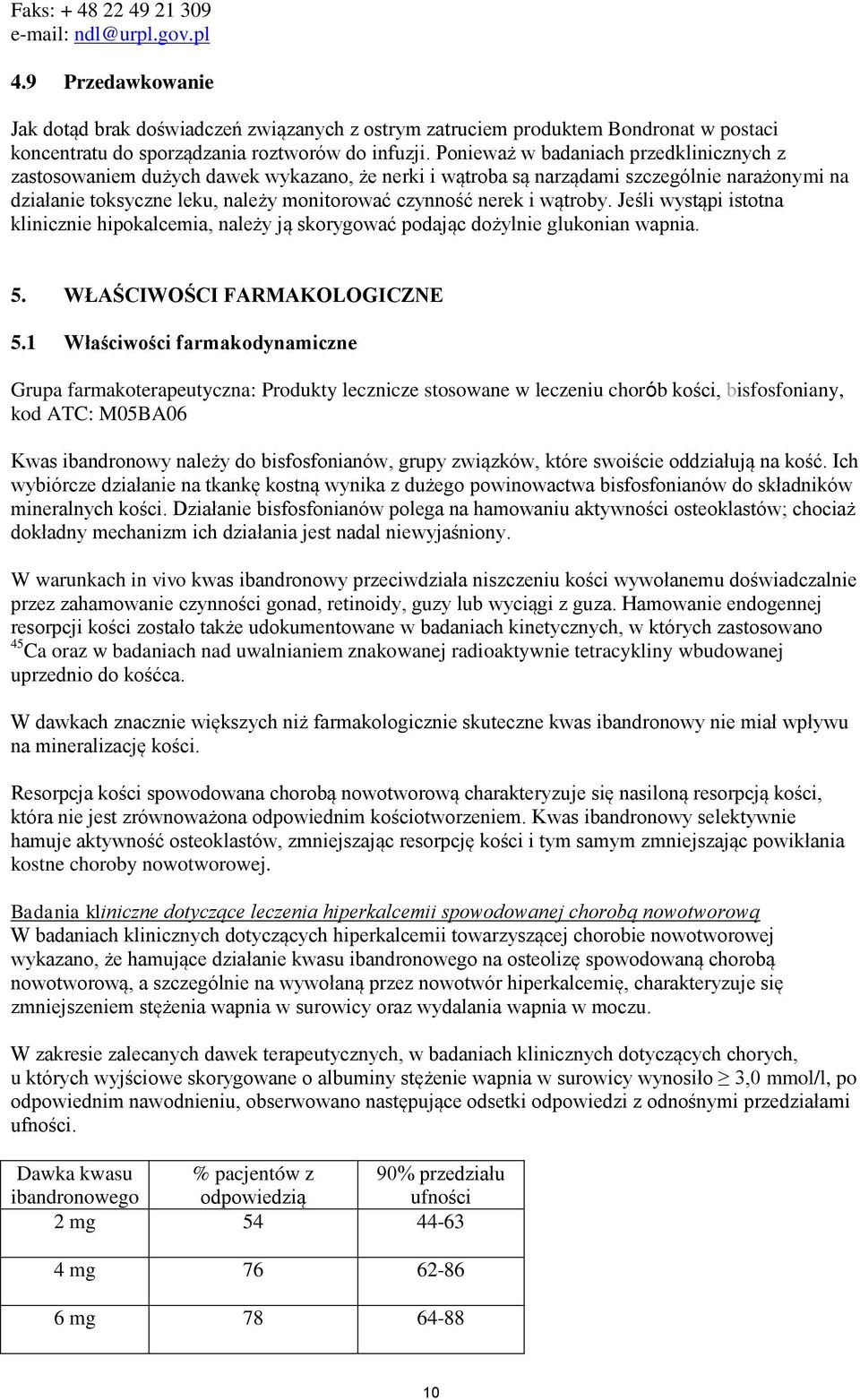 Ponieważ w badaniach przedklinicznych z zastosowaniem dużych dawek wykazano, że nerki i wątroba są narządami szczególnie narażonymi na działanie toksyczne leku, należy monitorować czynność nerek i