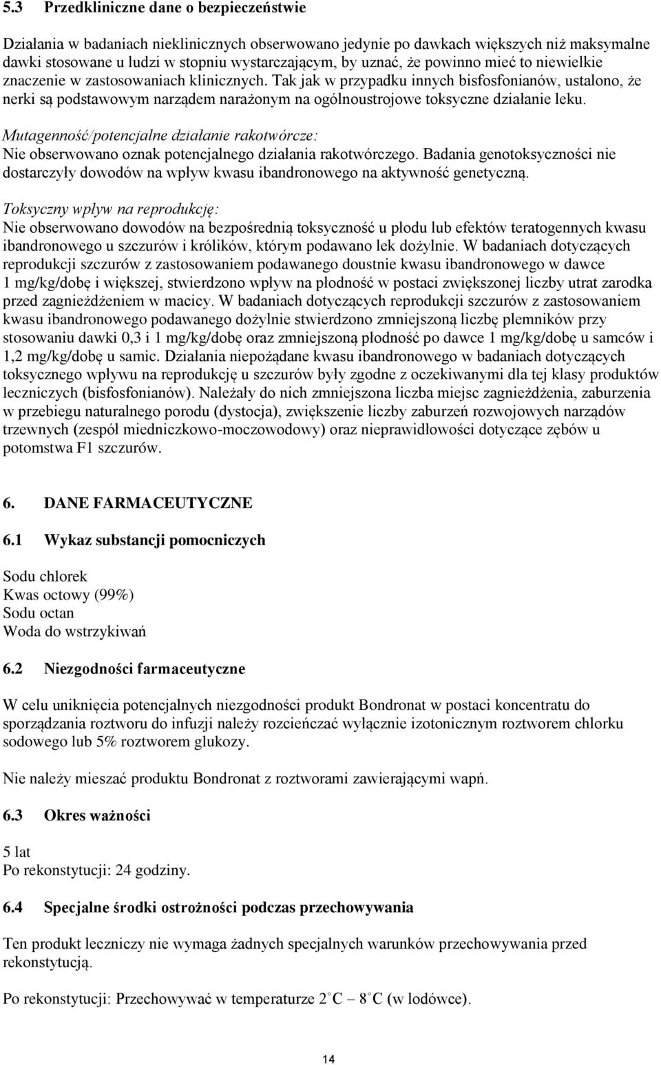 Tak jak w przypadku innych bisfosfonianów, ustalono, że nerki są podstawowym narządem narażonym na ogólnoustrojowe toksyczne działanie leku.